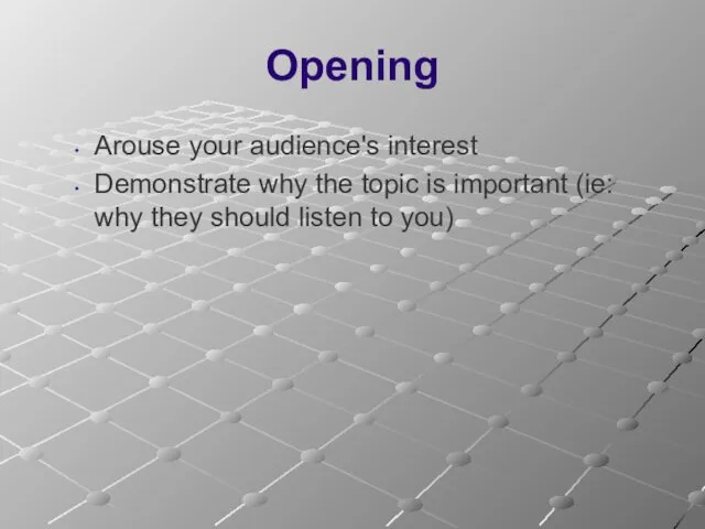 Opening Arouse your audience's interest Demonstrate why the topic is
