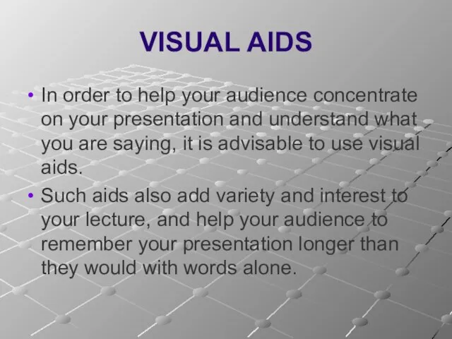 VISUAL AIDS In order to help your audience concentrate on