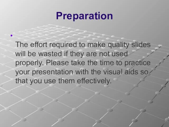 Preparation The effort required to make quality slides will be