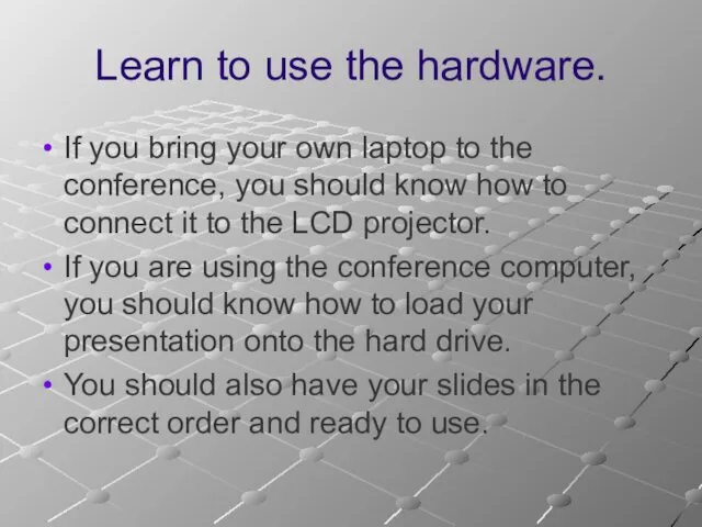 Learn to use the hardware. If you bring your own