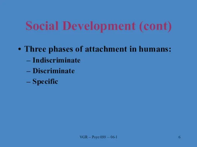 VGR -- Psyc 099 -- 06-1 Social Development (cont) Three