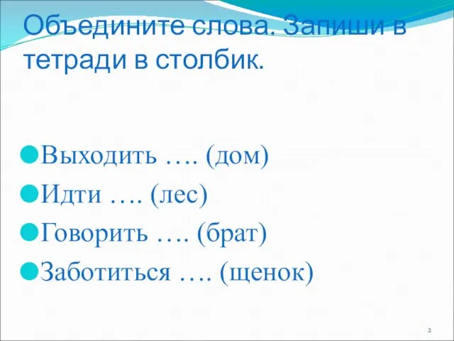 Объедините слова. Запиши в тетради в столбик. Выходить …. (дом)