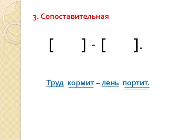 3. Сопоставительная [ ] - [ ]. Труд кормит – лень портит.