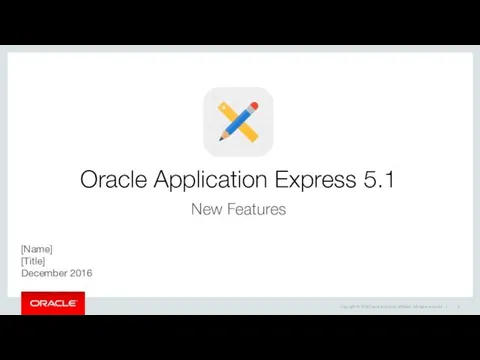 Oracle Application Express 5.1 New Features [Name] [Title] December 2016