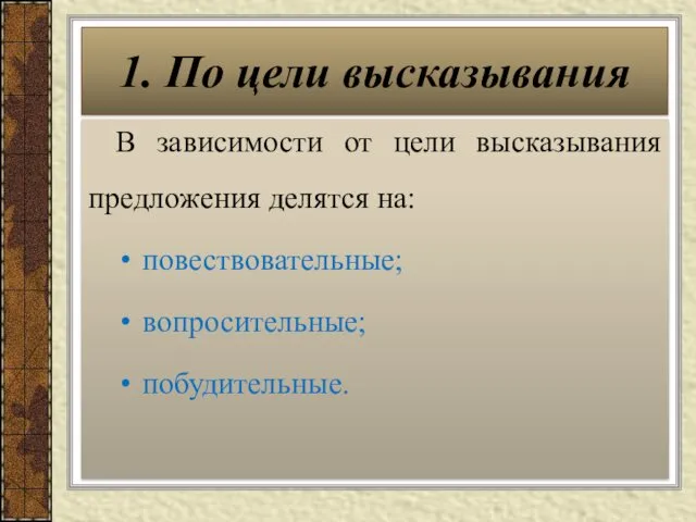 В зависимости от цели высказывания предложения делятся на: повествовательные; вопросительные; побудительные. 1. По цели высказывания