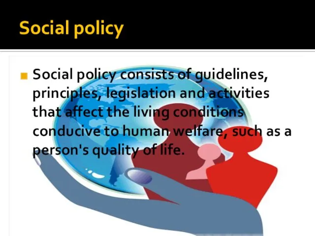 Social policy Social policy consists of guidelines, principles, legislation and