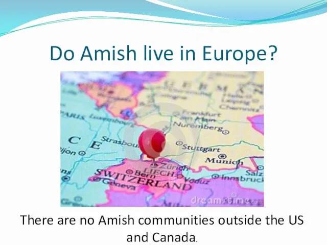 Do Amish live in Europe? There are no Amish communities outside the US and Canada.