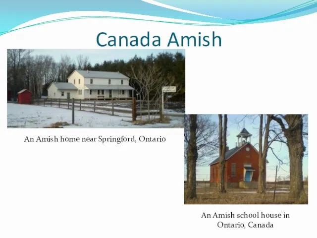 Canada Amish An Amish home near Springford, Ontario An Amish school house in Ontario, Canada