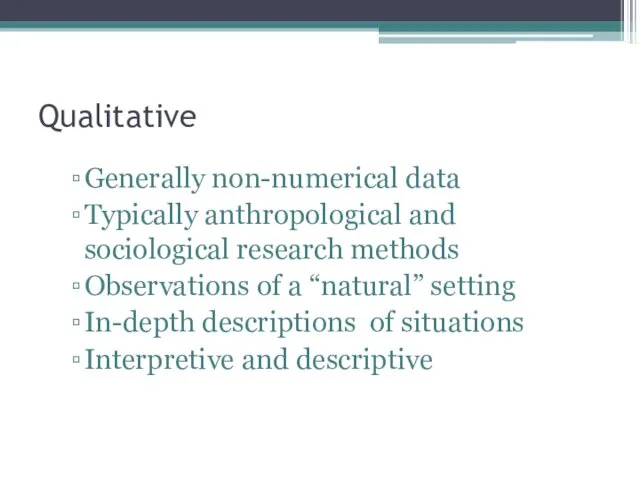 Qualitative Generally non-numerical data Typically anthropological and sociological research methods