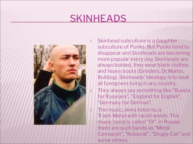 SKINHEADS Skinhead subculture is a daughter subculture of Punks. But