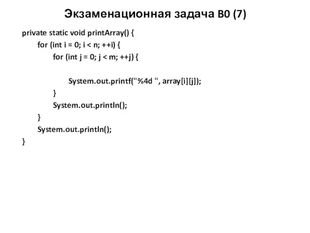 Экзаменационная задача B0 (7) private static void printArray() { for