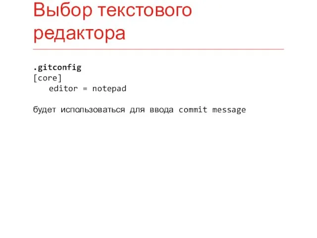 .gitconfig [core] editor = notepad будет использоваться для ввода commit message Выбор текстового редактора