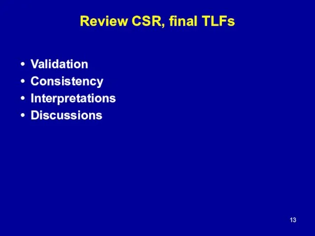 Review CSR, final TLFs Validation Consistency Interpretations Discussions