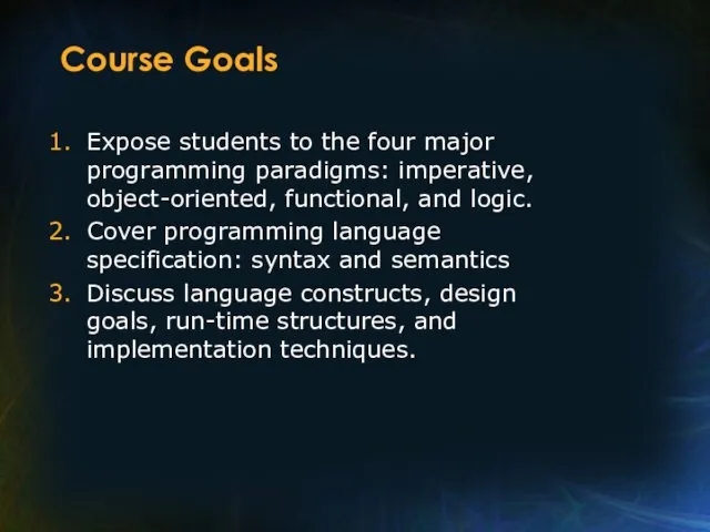 Course Goals Expose students to the four major programming paradigms: