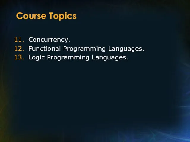 Course Topics Concurrency. Functional Programming Languages. Logic Programming Languages.