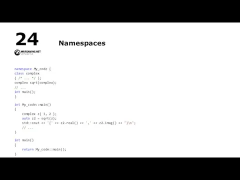 Namespaces namespace My_code { class complex { /* ... */ }; complex sqrt(complex);