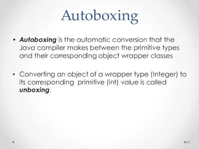 Autoboxing Autoboxing is the automatic conversion that the Java compiler