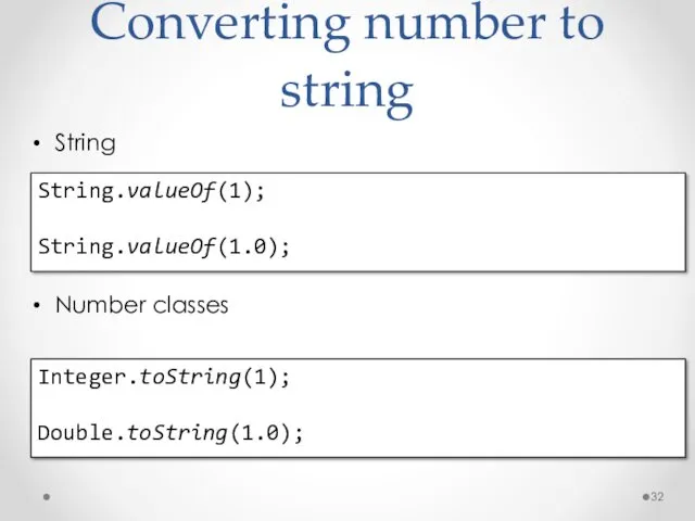 Converting number to string String Number classes String.valueOf(1); String.valueOf(1.0); Integer.toString(1); Double.toString(1.0);