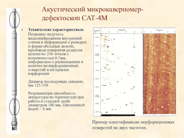 Акустический микрокаверномер-дефектоскоп САТ-4М Технические характеристики: Позволяет получить видеоизображение внутренней стенки и информацию о