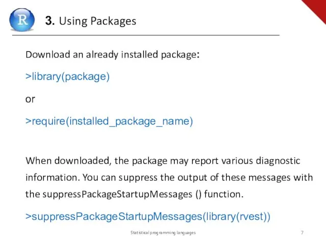 Statistical programming languages Download an already installed package: >library(package) or >require(installed_package_name) When downloaded,