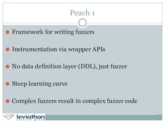 Peach 1 Framework for writing fuzzers Instrumentation via wrapper APIs