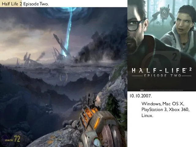 Half Life 2 Episode Two. 10.10.2007. Windows, Mac OS X, PlayStation 3, Xbox 360, Linux.