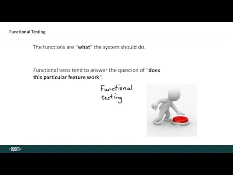 Functional Testing The functions are “what” the system should do. Functional tests tend