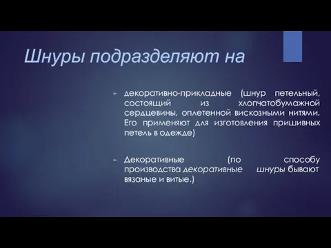 Шнуры подразделяют на декоративно-прикладные (шнур петельный, состоящий из хлопчатобумажной сердцевины,