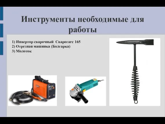 Инструменты необходимые для работы 1) Инвертор сварочный Сварогarc 165 2) Отрезная машинка (Болгарка) 3) Молоток