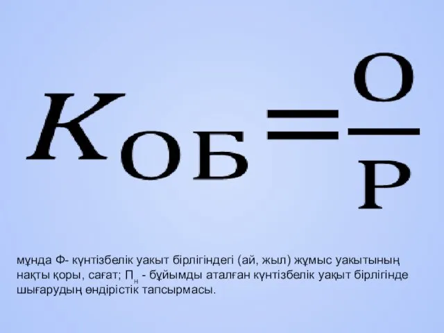 мұнда Ф- күнтізбелік уакыт бірлігіндегі (ай, жыл) жұмыс уакытының нақты