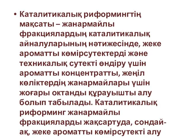 Каталитикалық риформингтің мақсаты – жанармайлы фракциялардың каталитикалық айналуларының нәтижесінде, жеке