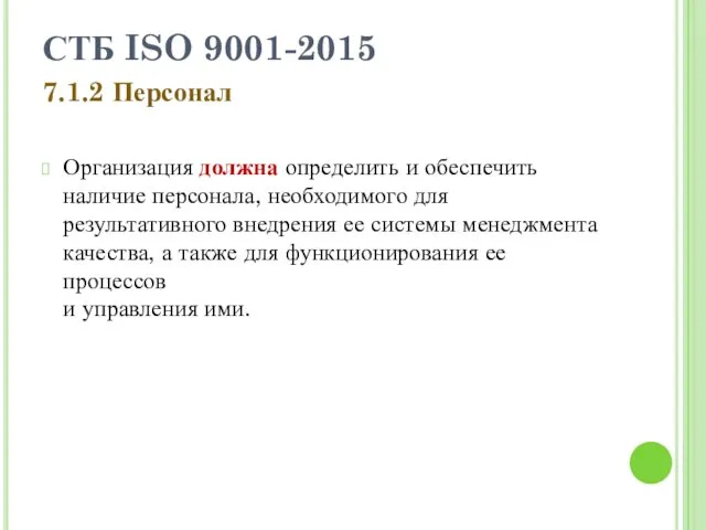 СТБ ISO 9001-2015 7.1.2 Персонал Организация должна определить и обеспечить наличие персонала, необходимого