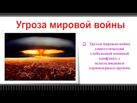 Угроза мировой войны Третья мировая война гипотетический глобальный военный конфликт, с использованием термоядерного оружия.