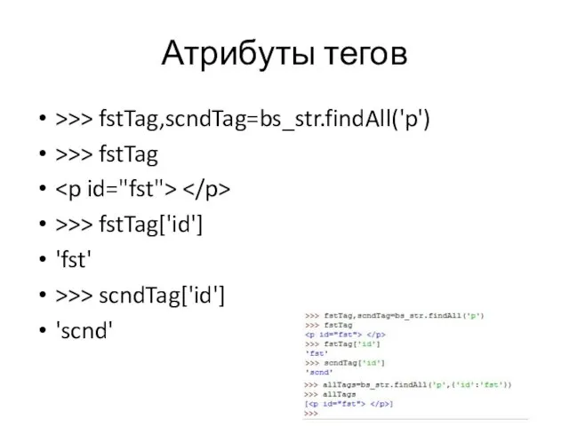 Атрибуты тегов >>> fstTag,scndTag=bs_str.findAll('p') >>> fstTag >>> fstTag['id'] 'fst' >>> scndTag['id'] 'scnd'