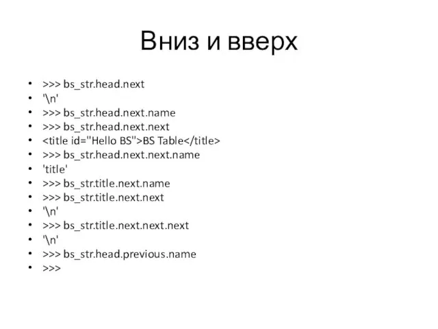 Вниз и вверх >>> bs_str.head.next '\n' >>> bs_str.head.next.name >>> bs_str.head.next.next