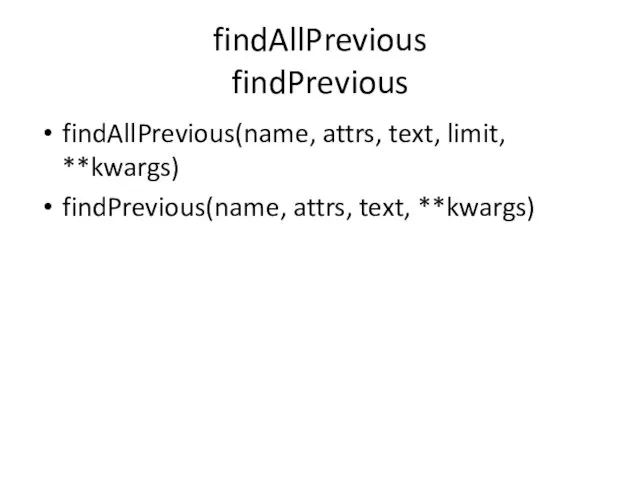 findAllPrevious findPrevious findAllPrevious(name, attrs, text, limit, **kwargs) findPrevious(name, attrs, text, **kwargs)