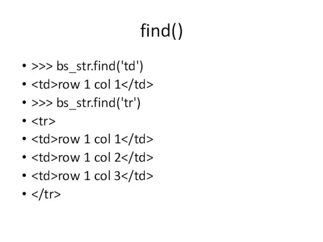 find() >>> bs_str.find('td') row 1 col 1 >>> bs_str.find('tr') row