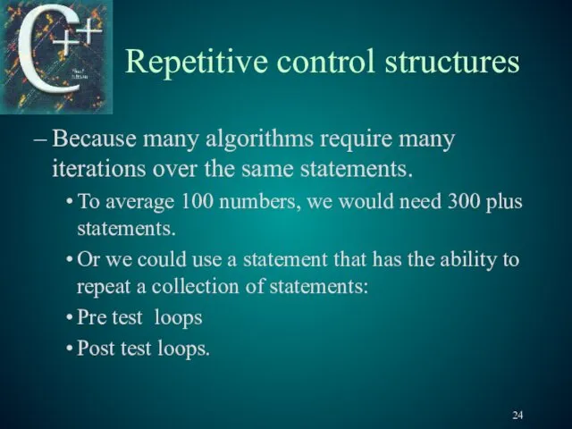 Repetitive control structures Because many algorithms require many iterations over