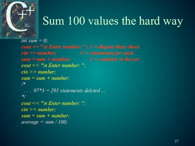 Sum 100 values the hard way int sum = 0;