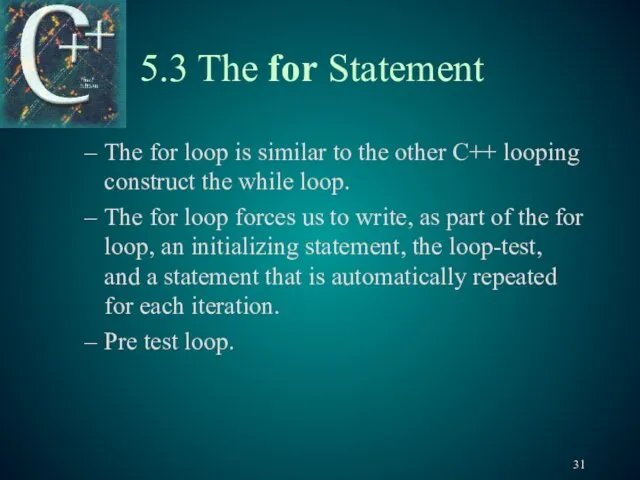 5.3 The for Statement The for loop is similar to