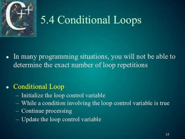 5.4 Conditional Loops In many programming situations, you will not