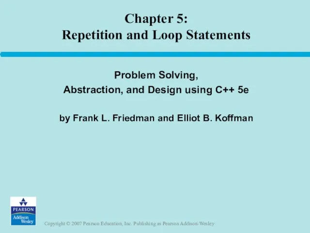 Chapter 5: Repetition and Loop Statements Problem Solving, Abstraction, and