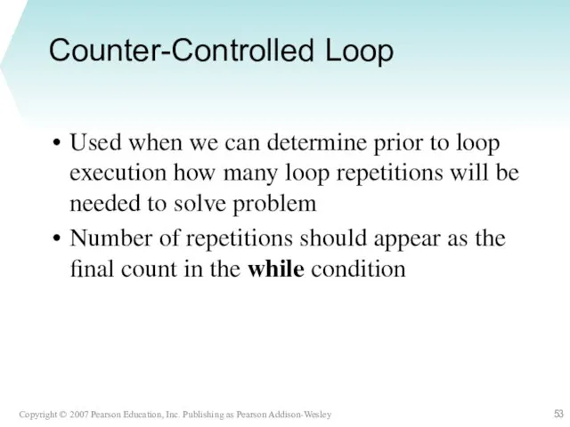 Counter-Controlled Loop Used when we can determine prior to loop