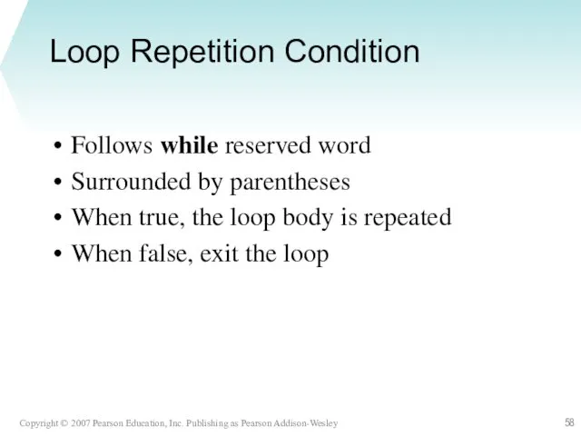 Loop Repetition Condition Follows while reserved word Surrounded by parentheses