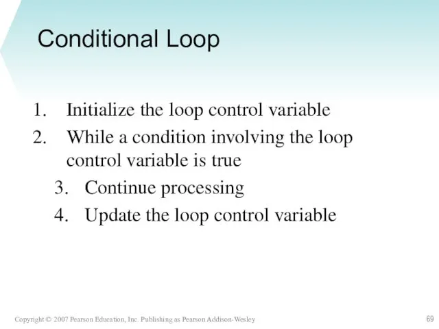 Conditional Loop Initialize the loop control variable While a condition