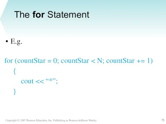 The for Statement E.g. for (countStar = 0; countStar { cout }