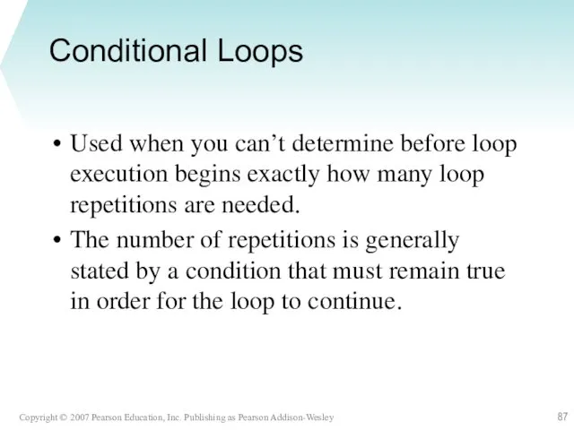 Conditional Loops Used when you can’t determine before loop execution