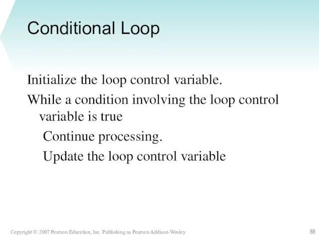 Conditional Loop Initialize the loop control variable. While a condition