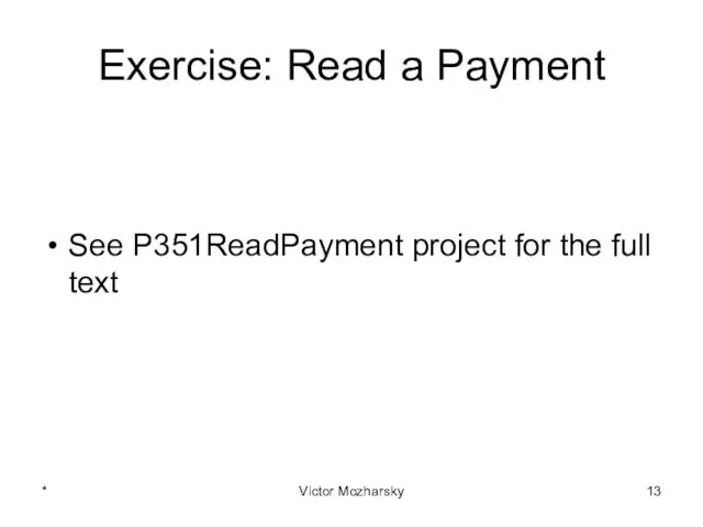 Exercise: Read a Payment See P351ReadPayment project for the full text * Victor Mozharsky