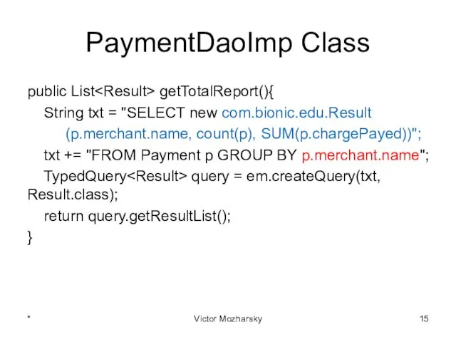 PaymentDaoImp Class public List getTotalReport(){ String txt = "SELECT new com.bionic.edu.Result (p.merchant.name, count(p),
